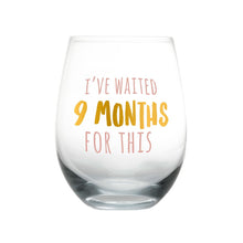 Load image into Gallery viewer, I&#39;ve Waited 9 Months for This Wine Glass